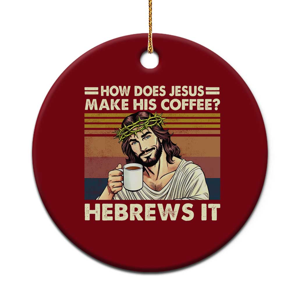 How Does Jesus Make His Coffee Hebrews It Ceramic Ornament Funny Christian Coffee Lover TS11 1pc Red Print Your Wear