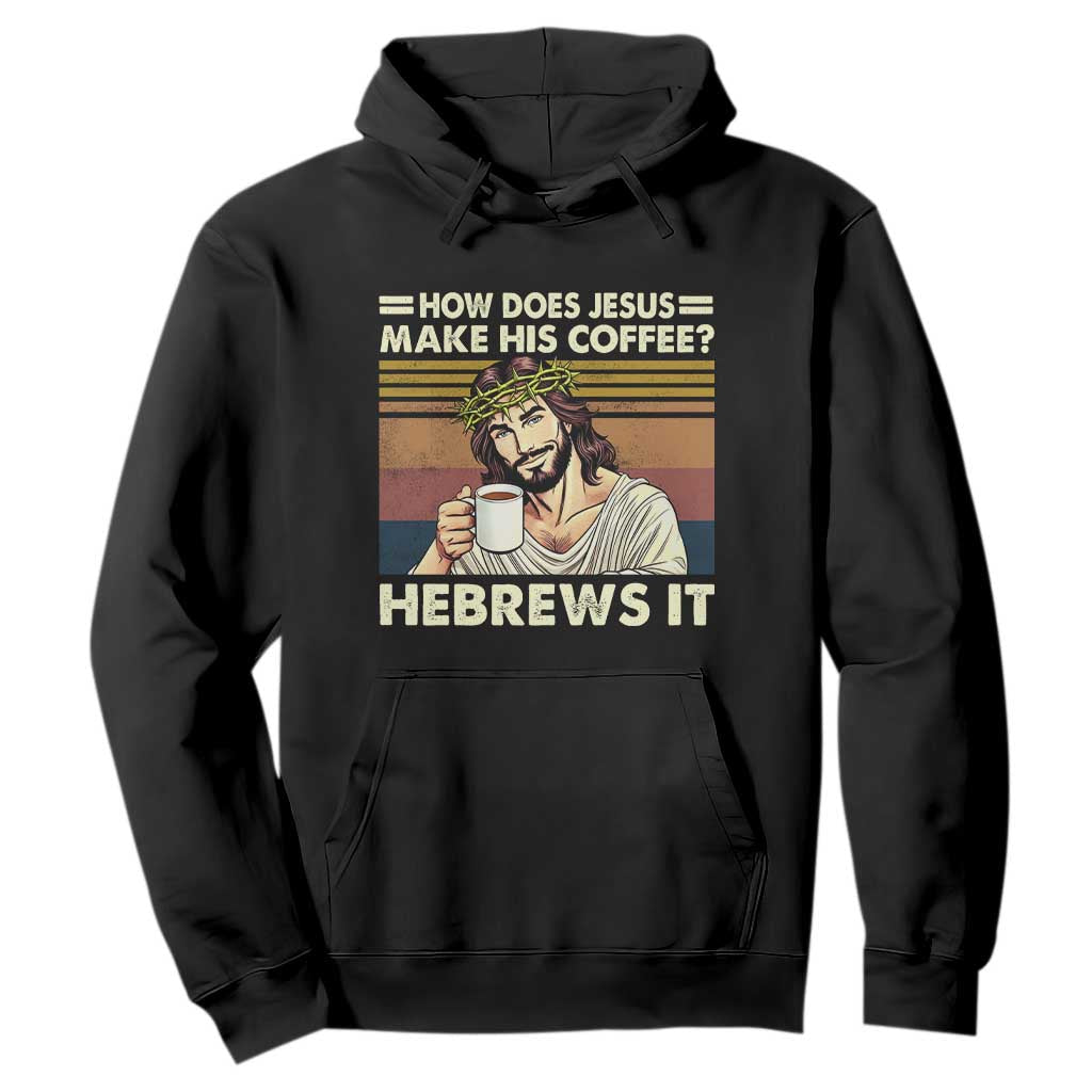 How Does Jesus Make His Coffee Hebrews It Hoodie Funny Christian Coffee Lover TS11 Black Print Your Wear