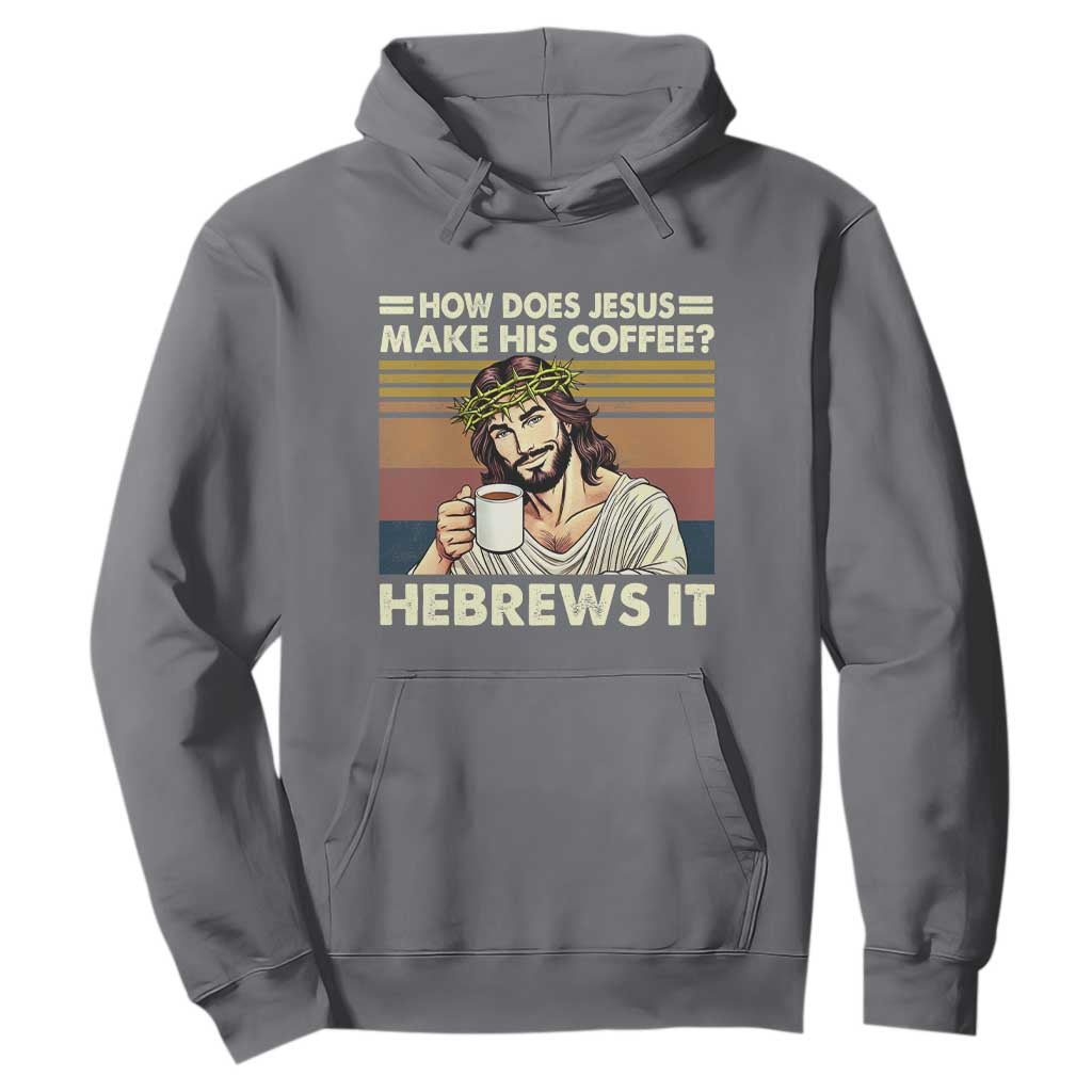 How Does Jesus Make His Coffee Hebrews It Hoodie Funny Christian Coffee Lover TS11 Charcoal Print Your Wear