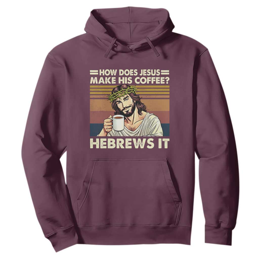 How Does Jesus Make His Coffee Hebrews It Hoodie Funny Christian Coffee Lover TS11 Maroon Print Your Wear