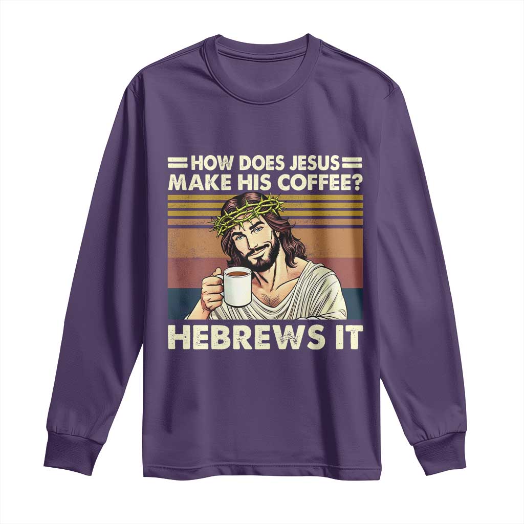 How Does Jesus Make His Coffee Hebrews It Long Sleeve Shirt Funny Christian Coffee Lover TS11 Purple Print Your Wear