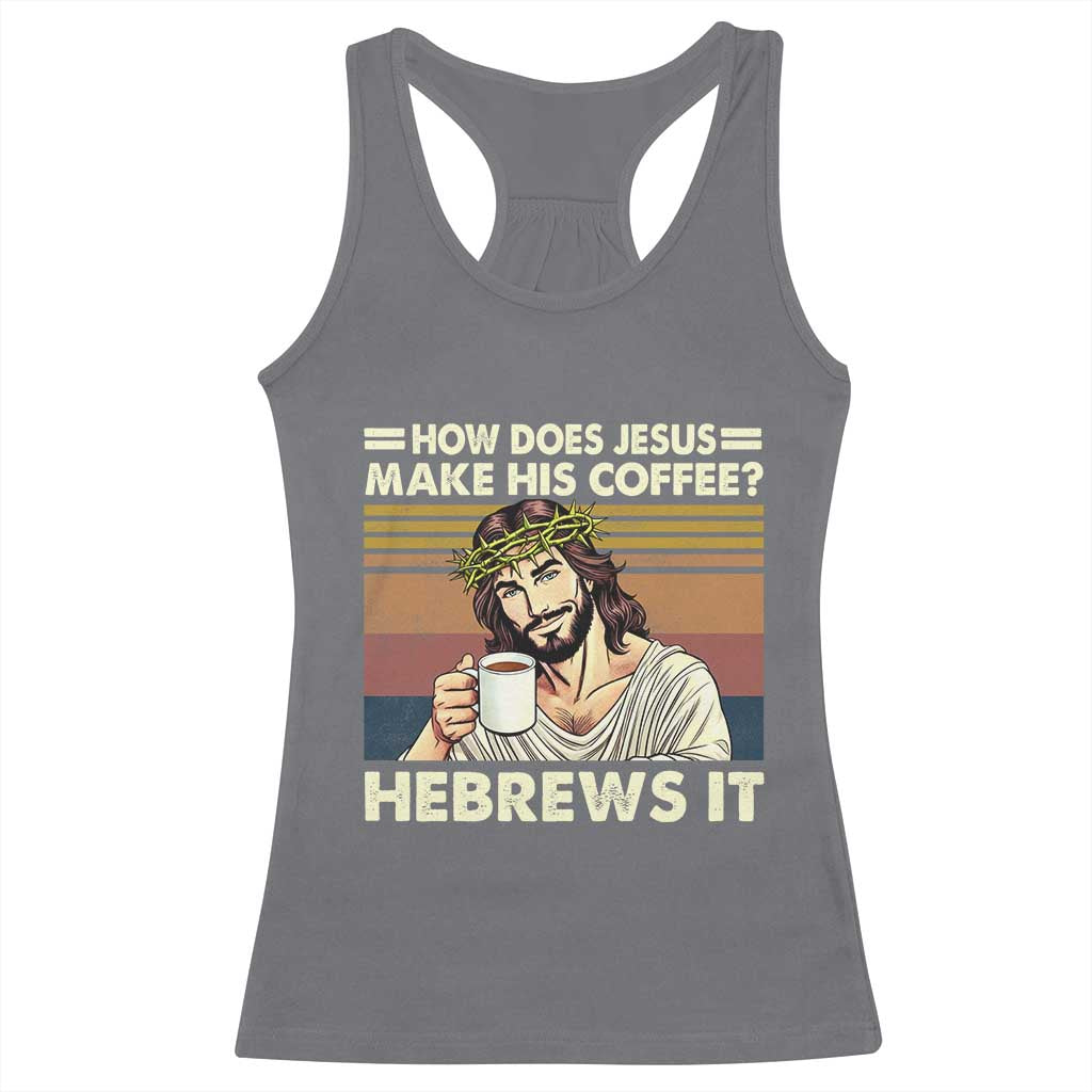 How Does Jesus Make His Coffee Hebrews It Racerback Tank Top Funny Christian Coffee Lover TS11 Charcoal Print Your Wear