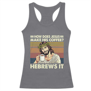 How Does Jesus Make His Coffee Hebrews It Racerback Tank Top Funny Christian Coffee Lover TS11 Charcoal Print Your Wear