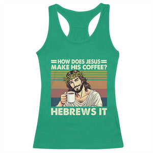 How Does Jesus Make His Coffee Hebrews It Racerback Tank Top Funny Christian Coffee Lover TS11 Irish Green Print Your Wear