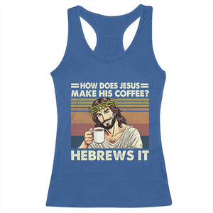 How Does Jesus Make His Coffee Hebrews It Racerback Tank Top Funny Christian Coffee Lover TS11 Royal Blue Print Your Wear