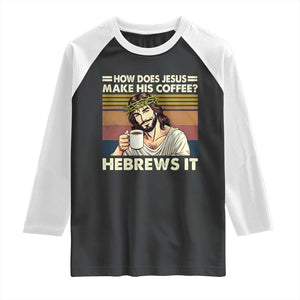 How Does Jesus Make His Coffee Hebrews It Raglan Shirt Funny Christian Coffee Lover TS11 Black White Print Your Wear