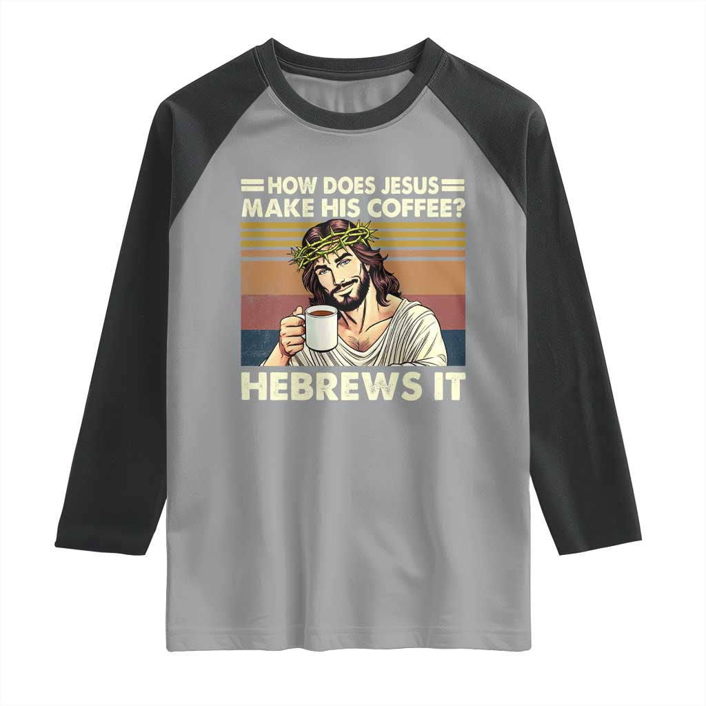 How Does Jesus Make His Coffee Hebrews It Raglan Shirt Funny Christian Coffee Lover TS11 Sport Gray Black Print Your Wear