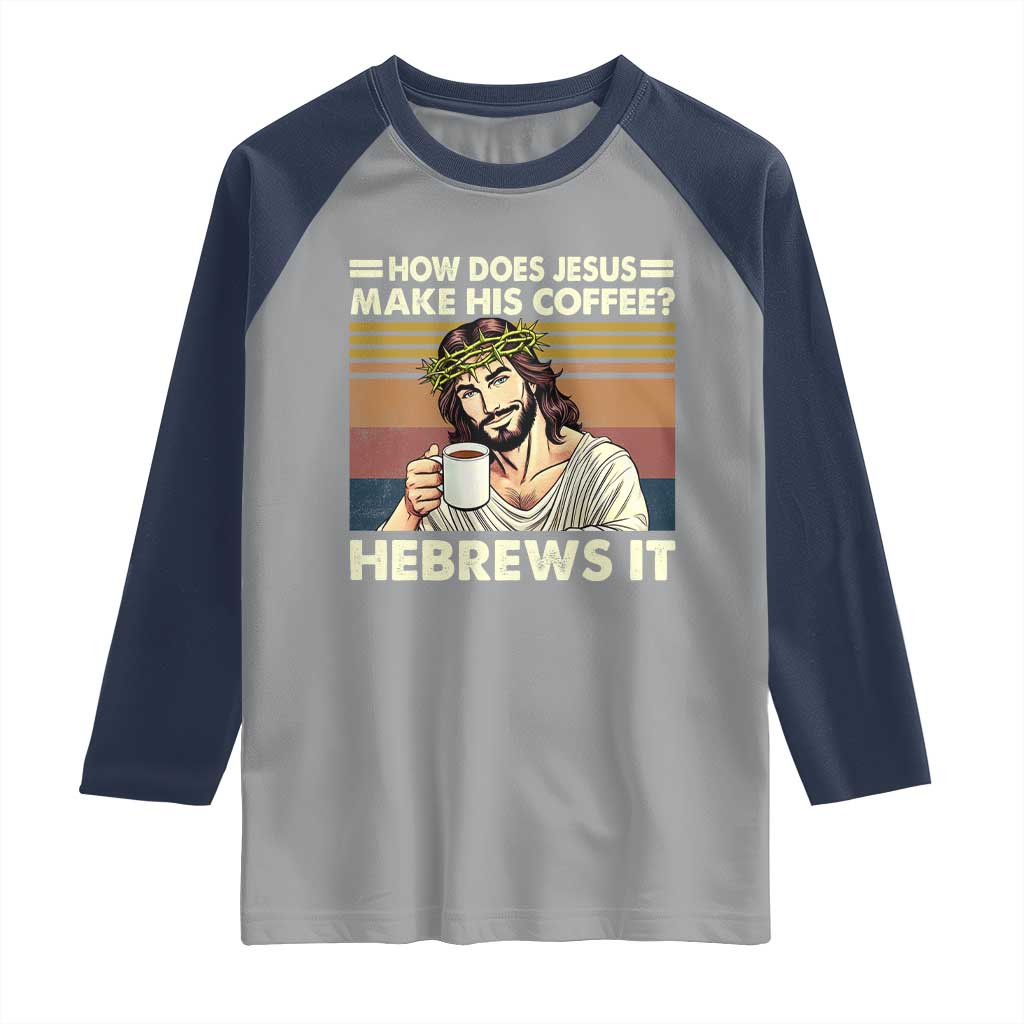 How Does Jesus Make His Coffee Hebrews It Raglan Shirt Funny Christian Coffee Lover TS11 Sport Gray Navy Print Your Wear