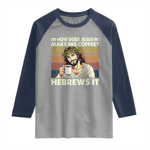 How Does Jesus Make His Coffee Hebrews It Raglan Shirt Funny Christian Coffee Lover TS11 Sport Gray Navy Print Your Wear