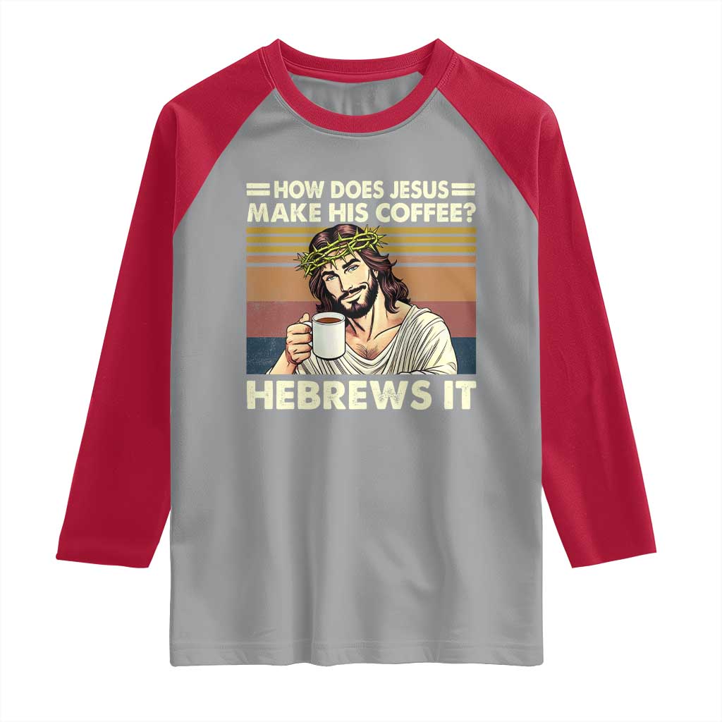How Does Jesus Make His Coffee Hebrews It Raglan Shirt Funny Christian Coffee Lover TS11 Sport Gray Red Print Your Wear