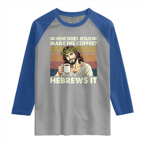 How Does Jesus Make His Coffee Hebrews It Raglan Shirt Funny Christian Coffee Lover TS11 Sport Gray Royal Print Your Wear