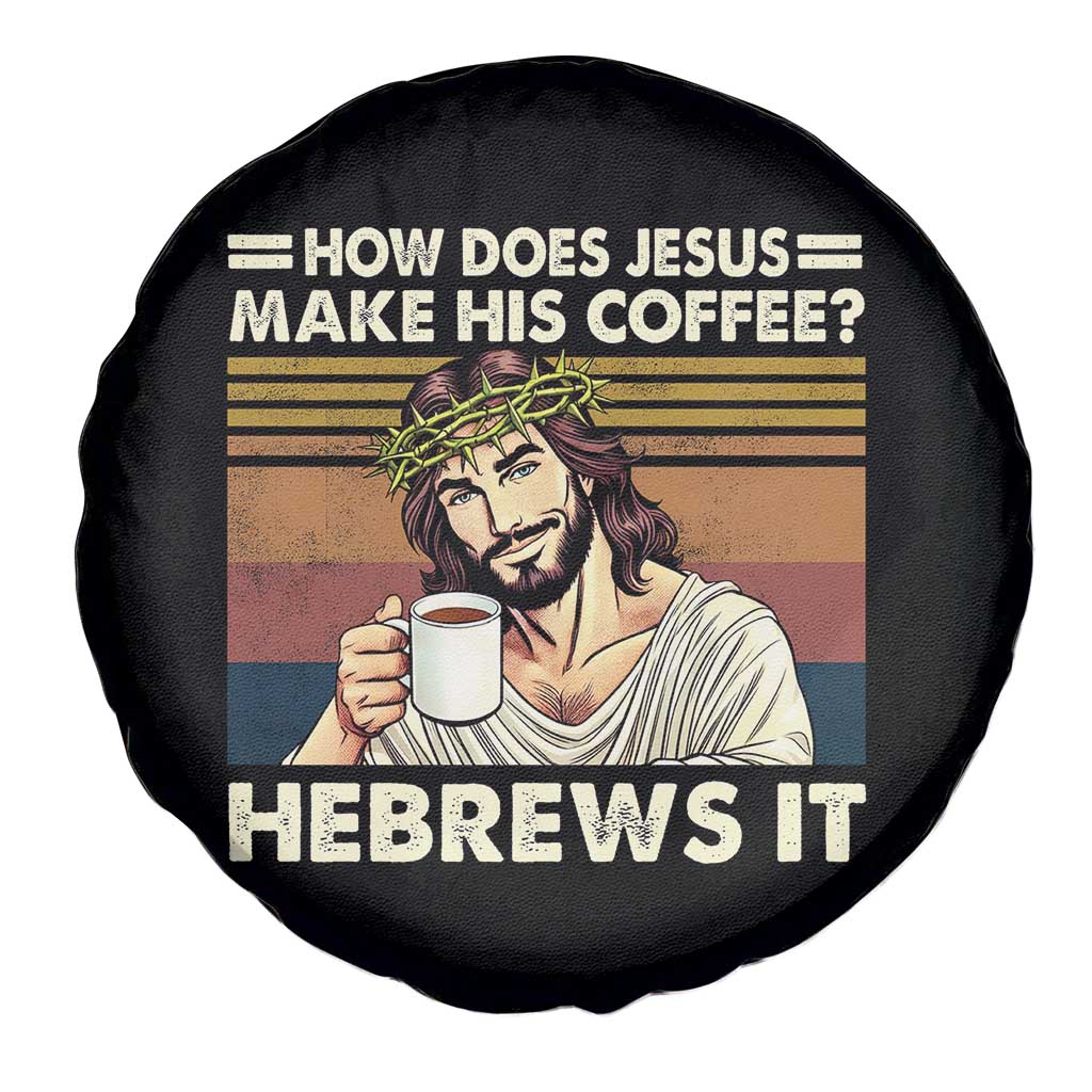 How Does Jesus Make His Coffee Hebrews It Spare Tire Cover Funny Christian Coffee Lover TS11 Print Your Wear