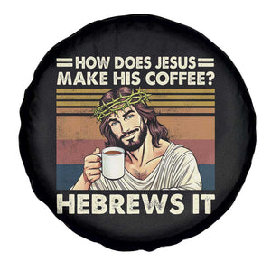 How Does Jesus Make His Coffee Hebrews It Spare Tire Cover Funny Christian Coffee Lover TS11 Print Your Wear