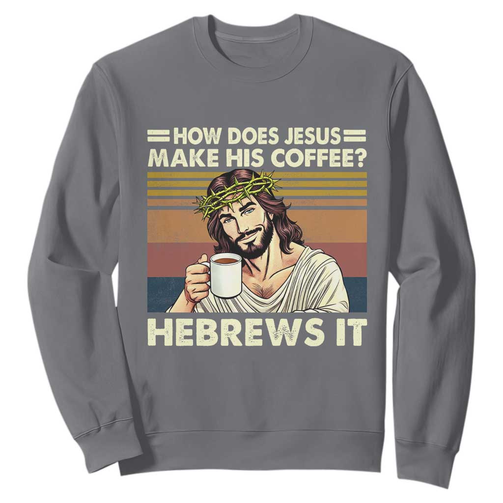 How Does Jesus Make His Coffee Hebrews It Sweatshirt Funny Christian Coffee Lover TS11 Charcoal Print Your Wear