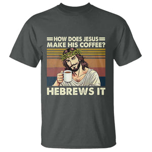 How Does Jesus Make His Coffee Hebrews It T Shirt Funny Christian Coffee Lover TS11 Dark Heather Print Your Wear