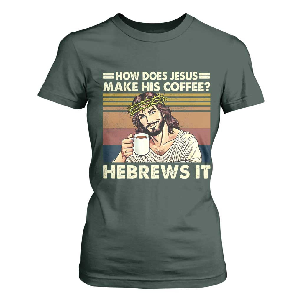 How Does Jesus Make His Coffee Hebrews It T Shirt For Women Funny Christian Coffee Lover TS11 Dark Forest Green Print Your Wear