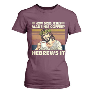 How Does Jesus Make His Coffee Hebrews It T Shirt For Women Funny Christian Coffee Lover TS11 Maroon Print Your Wear