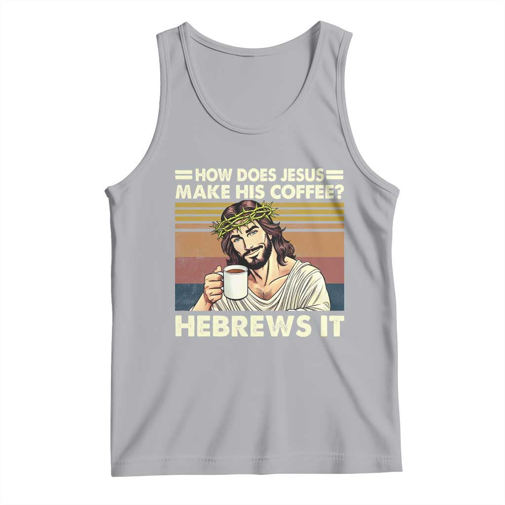How Does Jesus Make His Coffee Hebrews It Tank Top Funny Christian Coffee Lover TS11 Athletic Heather Print Your Wear