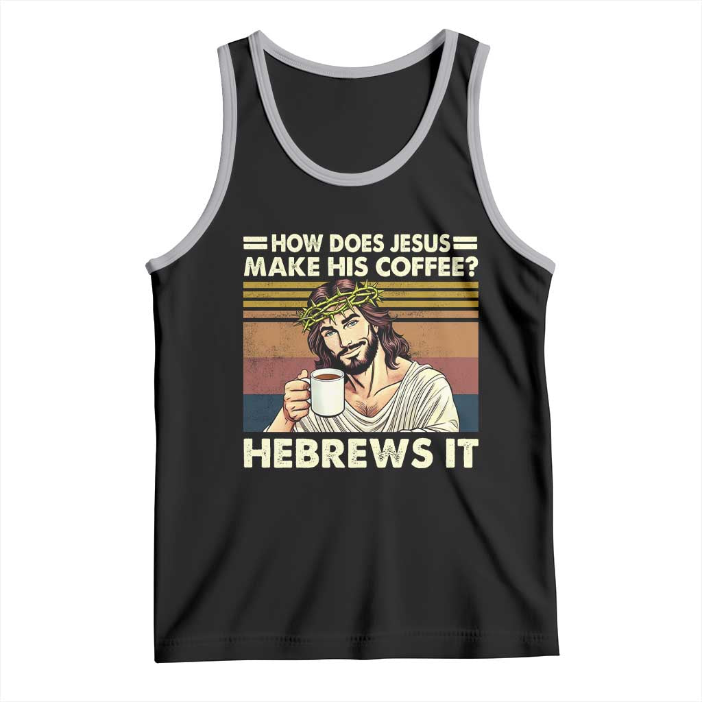 How Does Jesus Make His Coffee Hebrews It Tank Top Funny Christian Coffee Lover TS11 Black Athletic Heather Print Your Wear