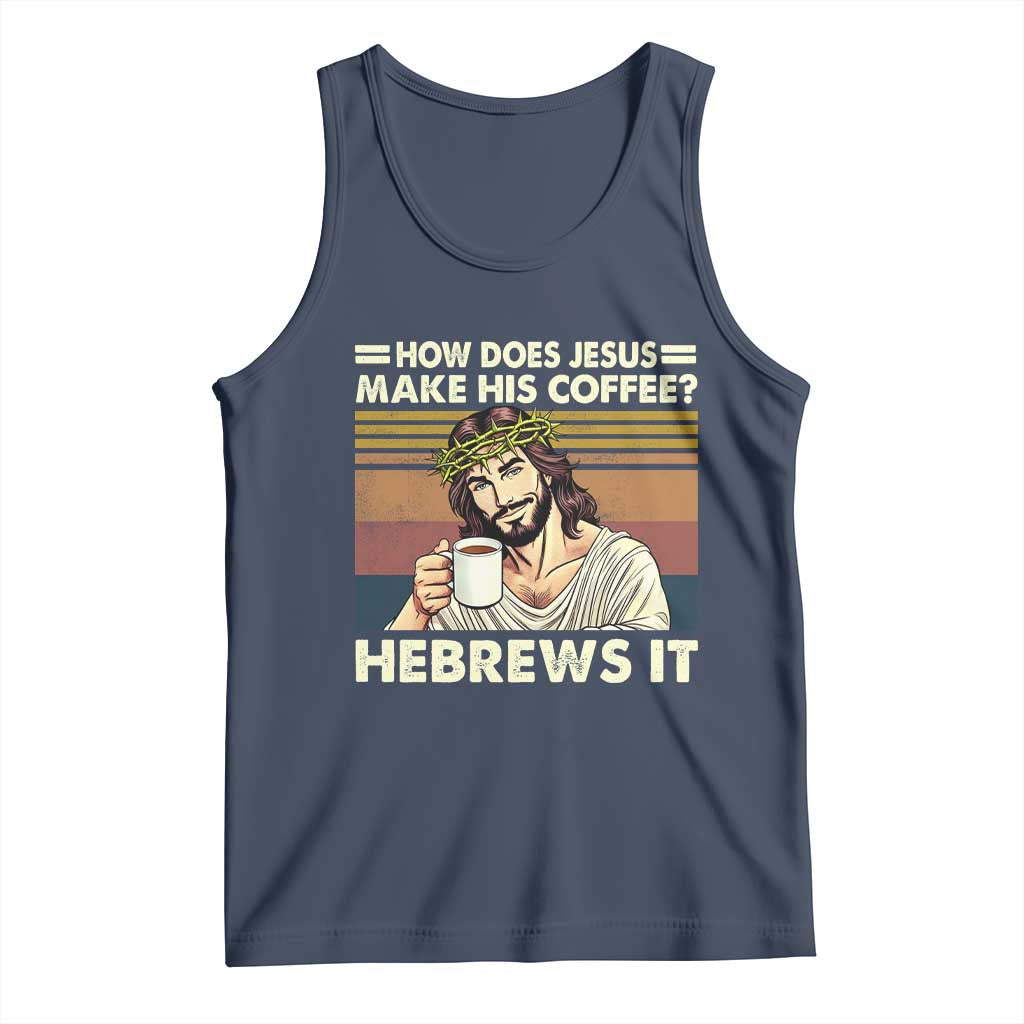 How Does Jesus Make His Coffee Hebrews It Tank Top Funny Christian Coffee Lover TS11 Navy Print Your Wear