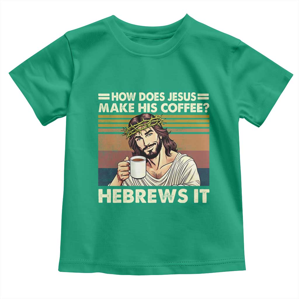 How Does Jesus Make His Coffee Hebrews It Toddler T Shirt Funny Christian Coffee Lover TS11 Irish Green Print Your Wear