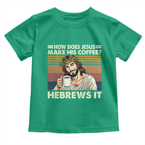How Does Jesus Make His Coffee Hebrews It Toddler T Shirt Funny Christian Coffee Lover TS11 Irish Green Print Your Wear