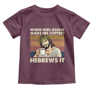 How Does Jesus Make His Coffee Hebrews It Toddler T Shirt Funny Christian Coffee Lover TS11 Maroon Print Your Wear