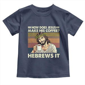 How Does Jesus Make His Coffee Hebrews It Toddler T Shirt Funny Christian Coffee Lover TS11 Navy Print Your Wear