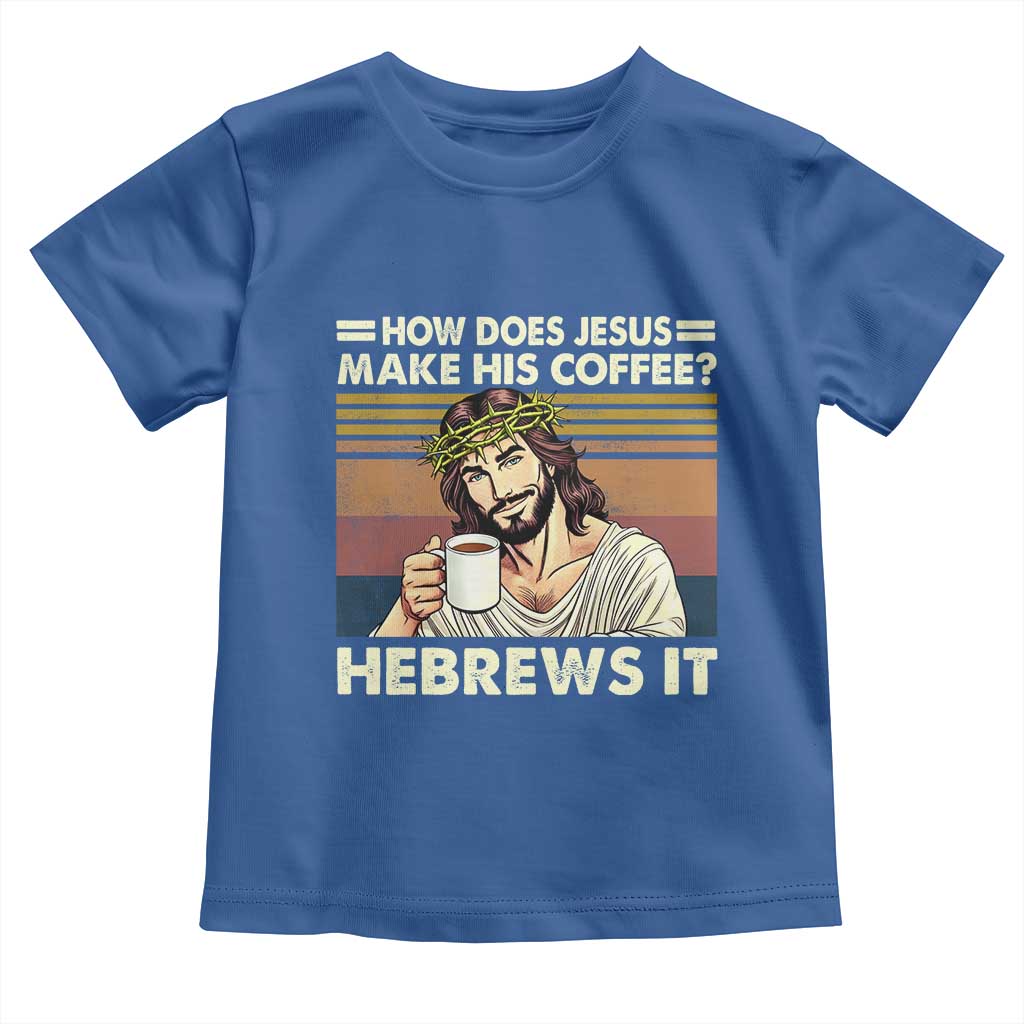 How Does Jesus Make His Coffee Hebrews It Toddler T Shirt Funny Christian Coffee Lover TS11 Royal Blue Print Your Wear