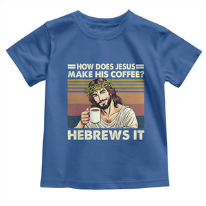 How Does Jesus Make His Coffee Hebrews It Toddler T Shirt Funny Christian Coffee Lover TS11 Royal Blue Print Your Wear
