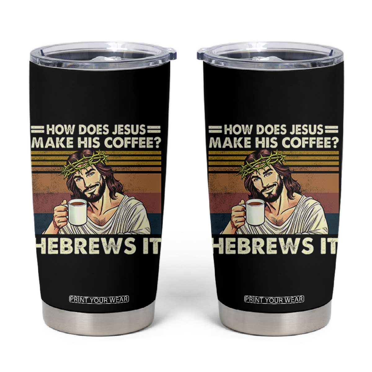 How Does Jesus Make His Coffee Hebrews It Tumbler Cup Funny Christian Coffee Lover TS11 Black Print Your Wear