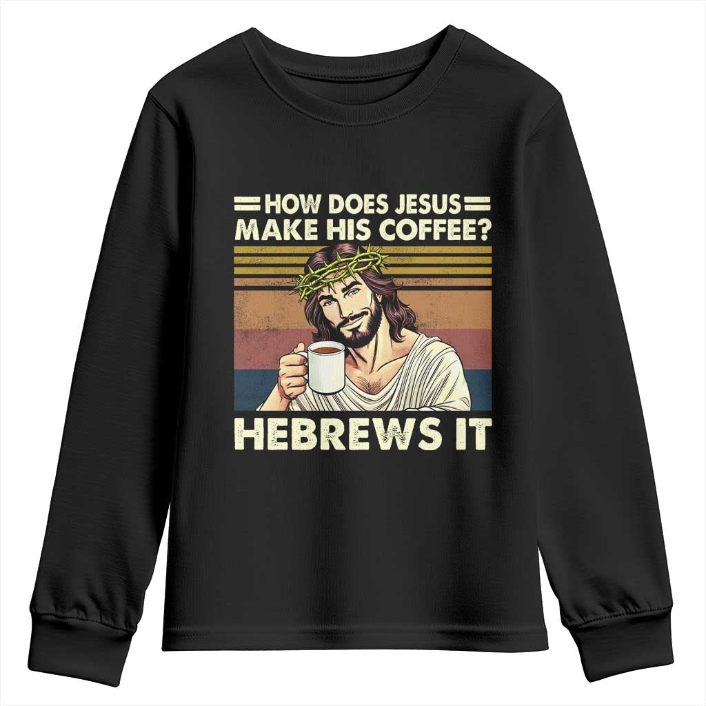 How Does Jesus Make His Coffee Hebrews It Youth Sweatshirt Funny Christian Coffee Lover TS11 Black Print Your Wear