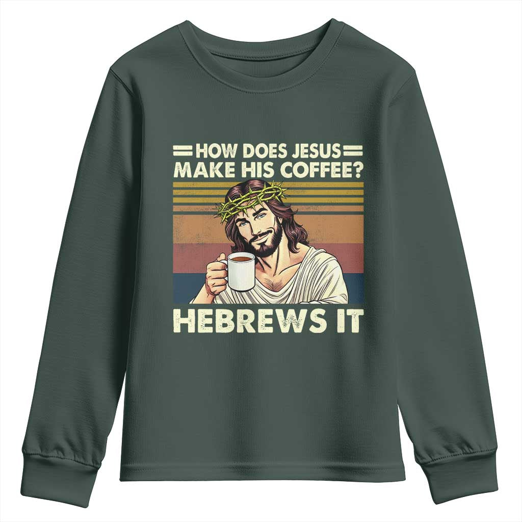 How Does Jesus Make His Coffee Hebrews It Youth Sweatshirt Funny Christian Coffee Lover TS11 Dark Forest Green Print Your Wear