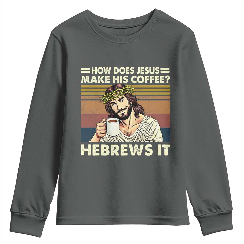 How Does Jesus Make His Coffee Hebrews It Youth Sweatshirt Funny Christian Coffee Lover TS11 Dark Heather Print Your Wear