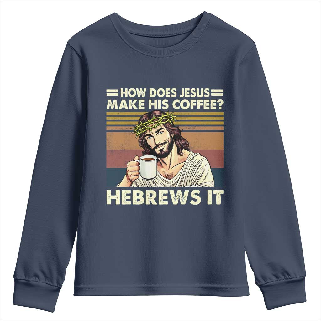 How Does Jesus Make His Coffee Hebrews It Youth Sweatshirt Funny Christian Coffee Lover TS11 Navy Print Your Wear