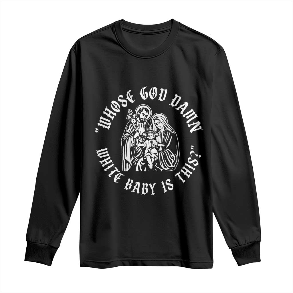 Whose God Damn White Baby Is This Long Sleeve Shirt Funny Christian Christmas TS11 Black Print Your Wear