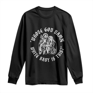 Whose God Damn White Baby Is This Long Sleeve Shirt Funny Christian Christmas TS11 Black Print Your Wear