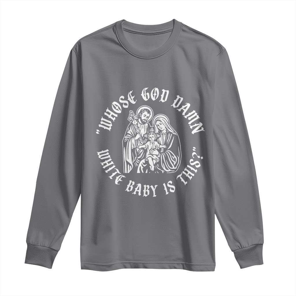 Whose God Damn White Baby Is This Long Sleeve Shirt Funny Christian Christmas TS11 Charcoal Print Your Wear