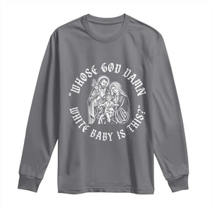 Whose God Damn White Baby Is This Long Sleeve Shirt Funny Christian Christmas TS11 Charcoal Print Your Wear