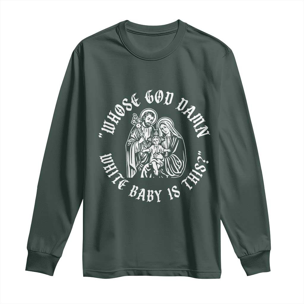 Whose God Damn White Baby Is This Long Sleeve Shirt Funny Christian Christmas TS11 Dark Forest Green Print Your Wear