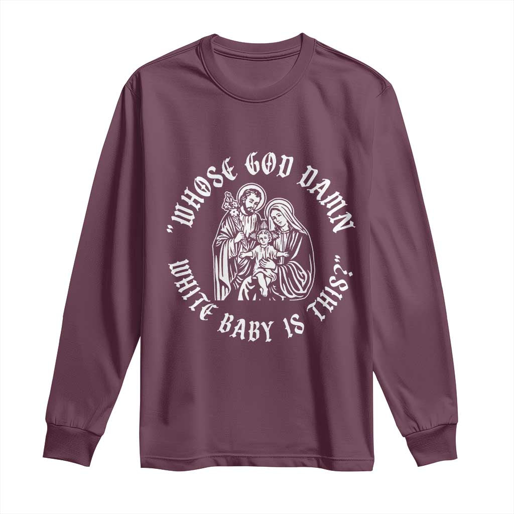 Whose God Damn White Baby Is This Long Sleeve Shirt Funny Christian Christmas TS11 Maroon Print Your Wear