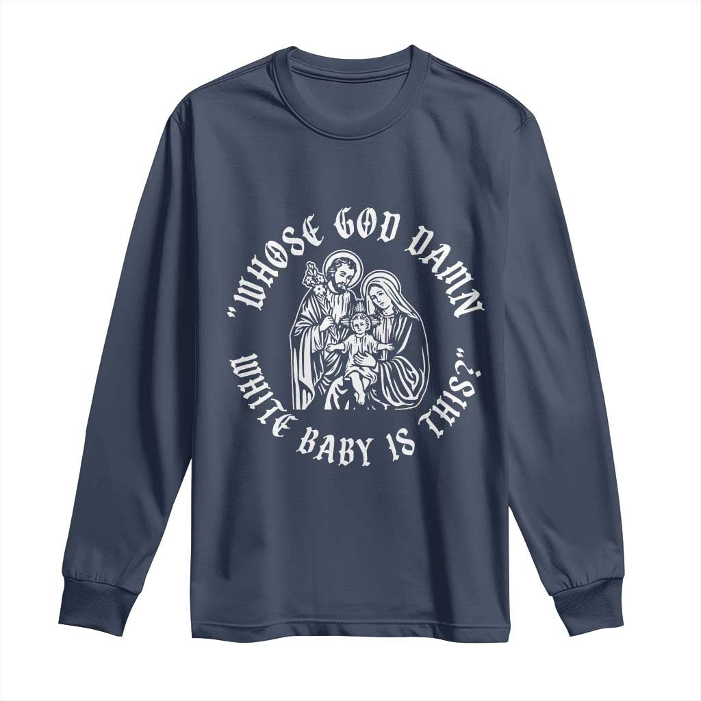 Whose God Damn White Baby Is This Long Sleeve Shirt Funny Christian Christmas TS11 Navy Print Your Wear