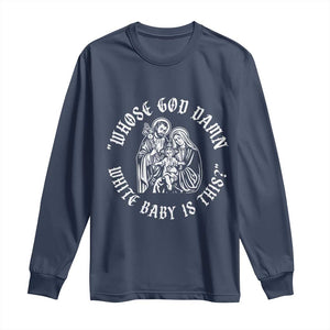 Whose God Damn White Baby Is This Long Sleeve Shirt Funny Christian Christmas TS11 Navy Print Your Wear