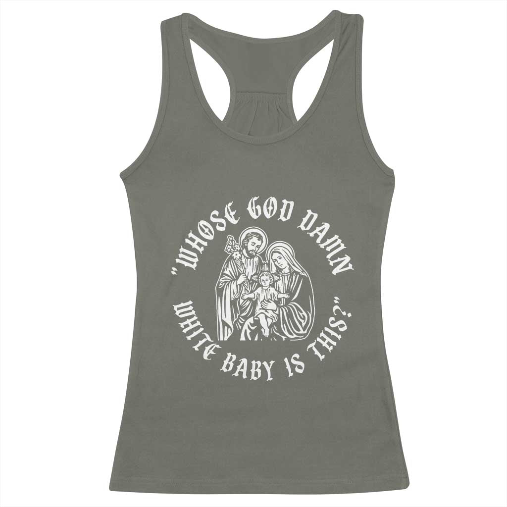 Whose God Damn White Baby Is This Racerback Tank Top Funny Christian Christmas TS11 Military Green Print Your Wear