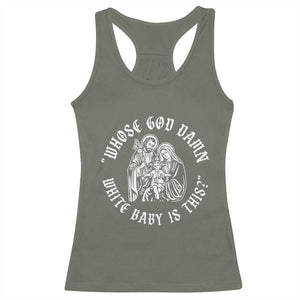 Whose God Damn White Baby Is This Racerback Tank Top Funny Christian Christmas TS11 Military Green Print Your Wear