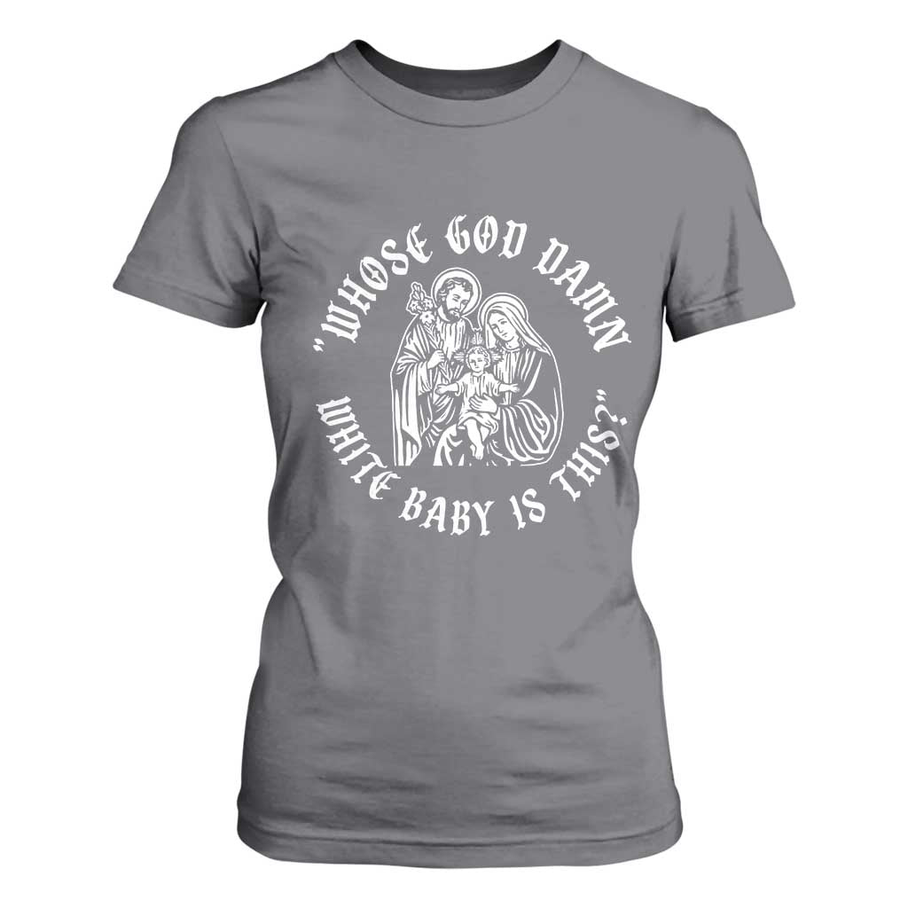 Whose God Damn White Baby Is This T Shirt For Women Funny Christian Christmas TS11 Charcoal Print Your Wear