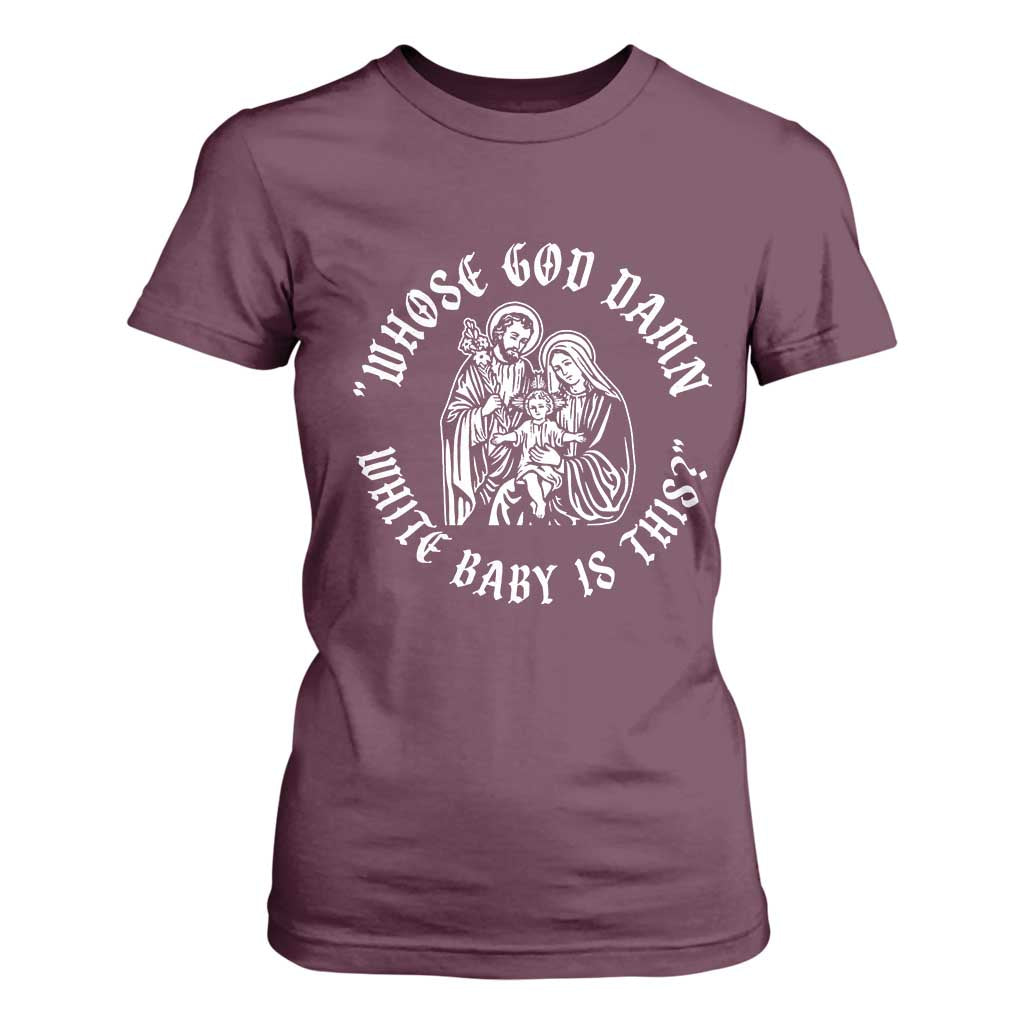 Whose God Damn White Baby Is This T Shirt For Women Funny Christian Christmas TS11 Maroon Print Your Wear
