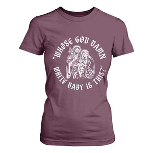 Whose God Damn White Baby Is This T Shirt For Women Funny Christian Christmas TS11 Maroon Print Your Wear