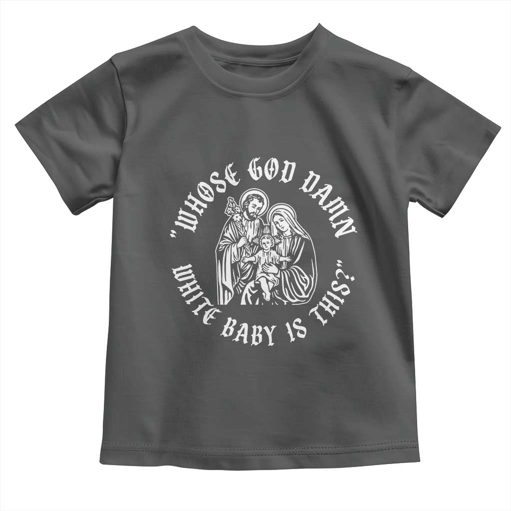 Whose God Damn White Baby Is This Toddler T Shirt Funny Christian Christmas TS11 Dark Heather Print Your Wear
