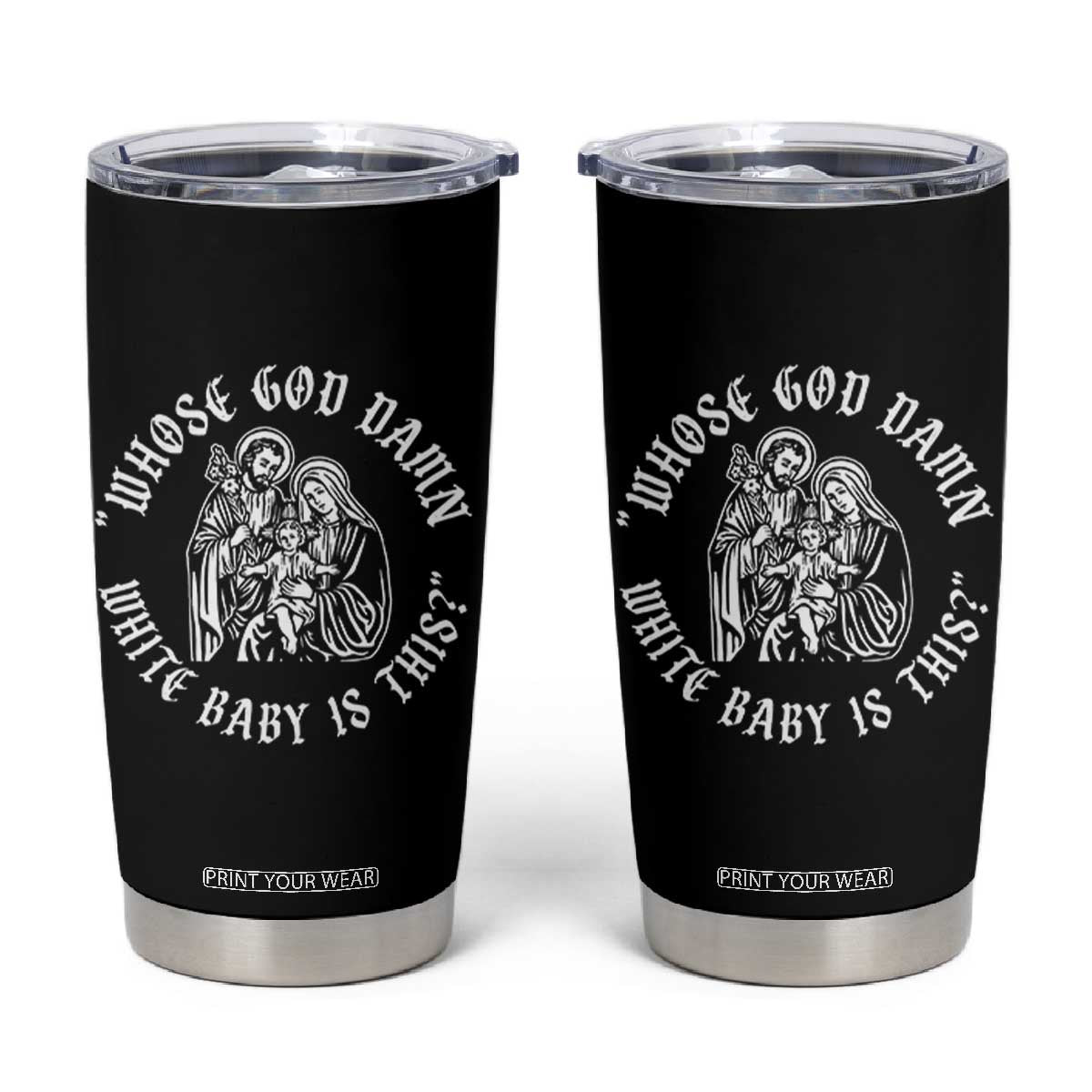 Whose God Damn White Baby Is This Tumbler Cup Funny Christian Christmas TS11 Black Print Your Wear